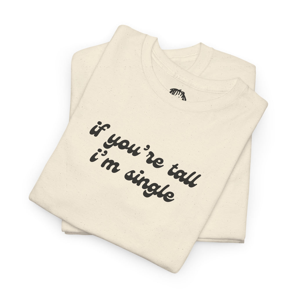 IF YOU'RE TALL I'M SINGLE