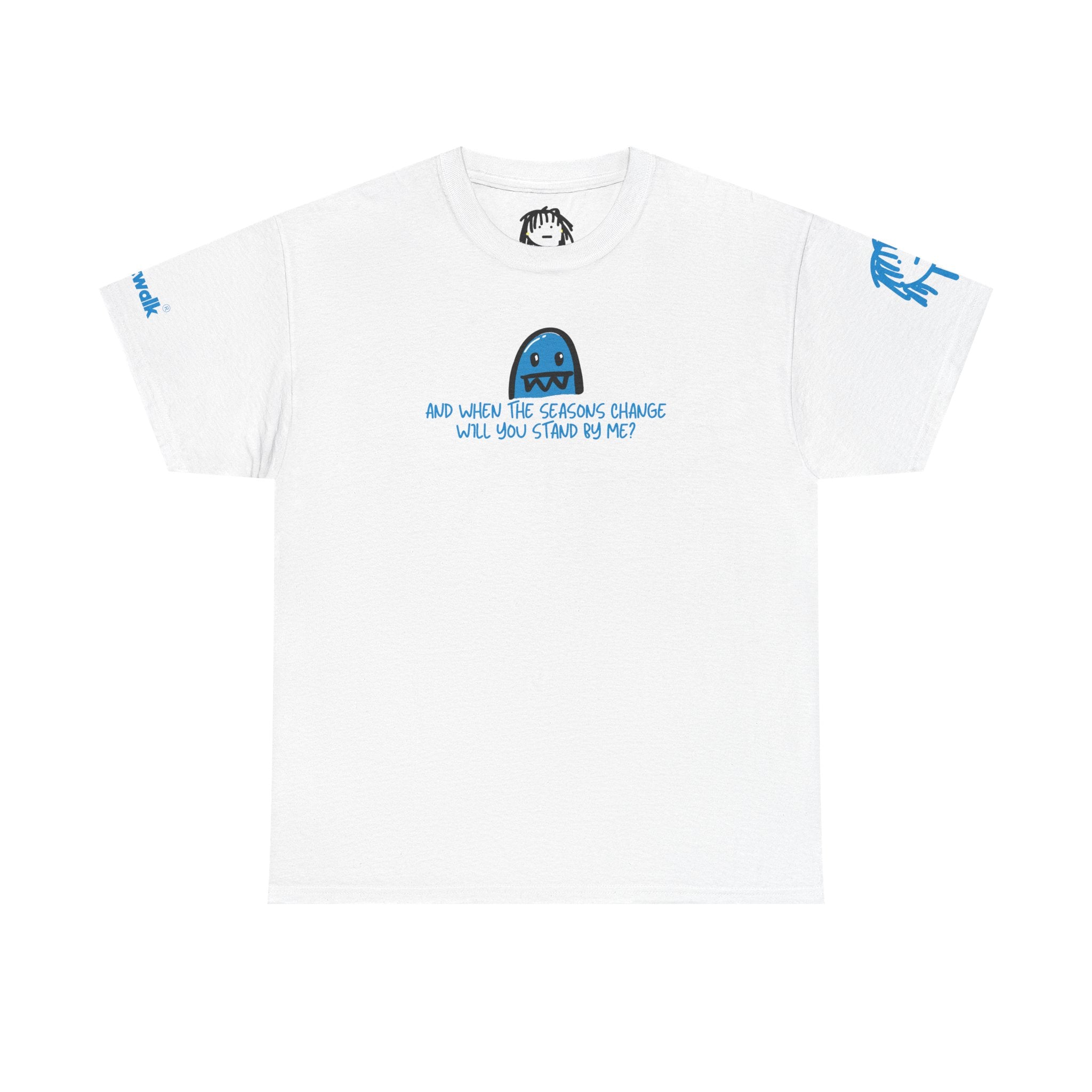 AND WHEN THE SEASONS CHANGE WILL YOU STAND BY ME?